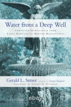 Water from a Deep Well Christian Spirituality from Early Martyrs to VERY GOOD